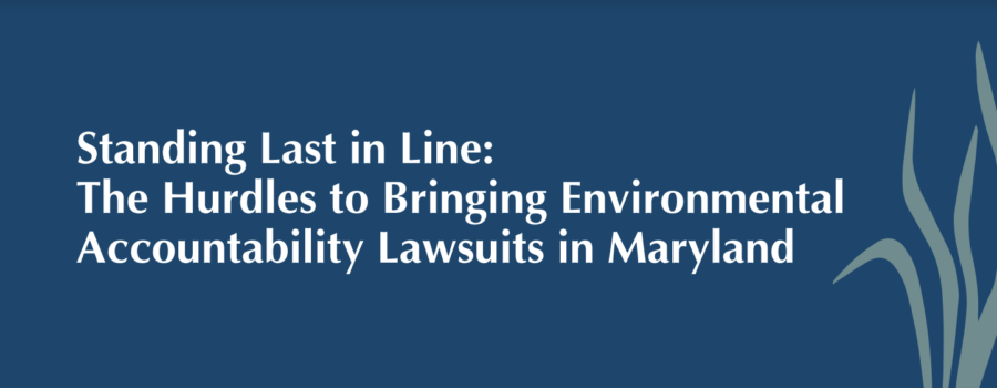 Standing Last in Line: The Hurdles to Bringing Environmental Accountability Lawsuits in Maryland